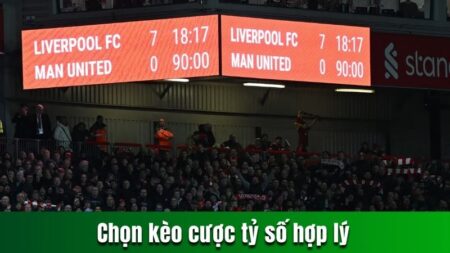 Chọn kèo cược tỷ số hợp lý